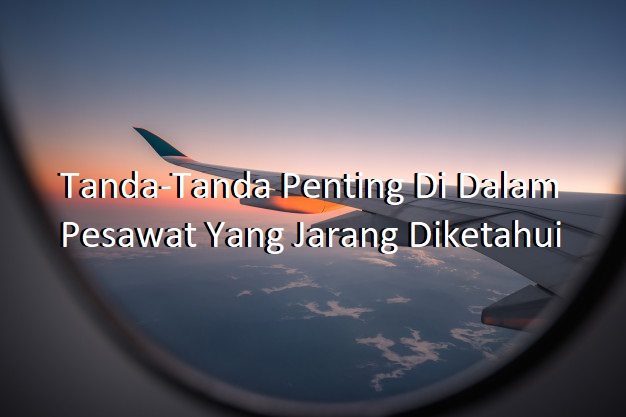 Tanda-Tanda Penting Di Dalam Pesawat Yang Jarang Diketahui